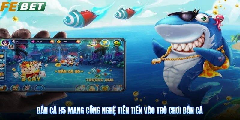 Bắn Cá H5 mang công nghệ tiên tiến vào trò chơi bắn cá