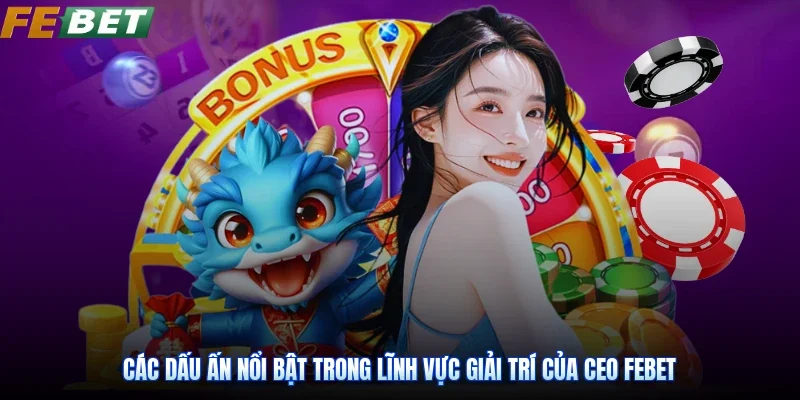 Các dấu ấn nổi bật trong lĩnh vực giải trí của CEO Febet