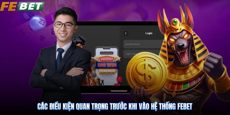 Các điều kiện quan trọng trước khi vào hệ thống Febet