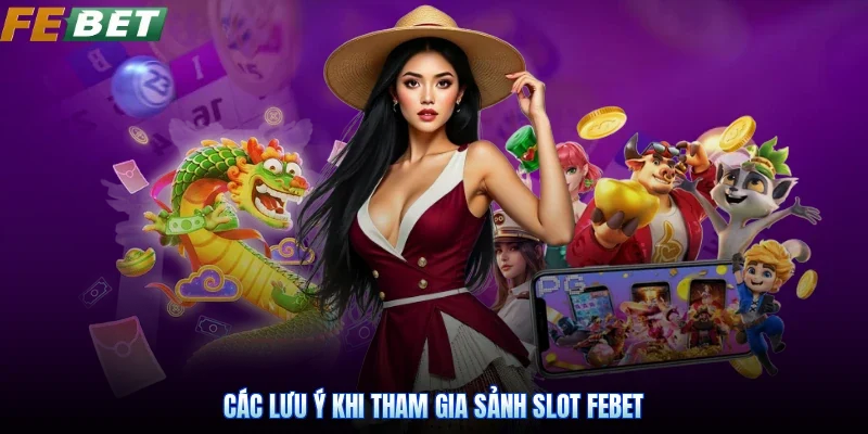 Các lưu ý khi tham gia sảnh slot Febet