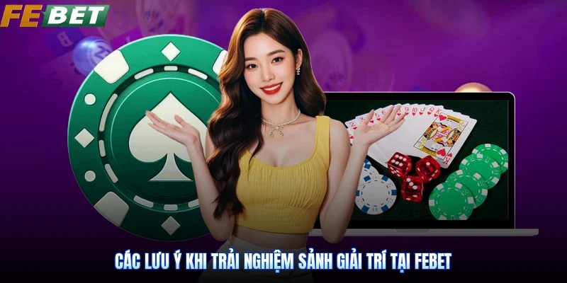 Các lưu ý khi trải nghiệm sảnh giải trí tại Febet