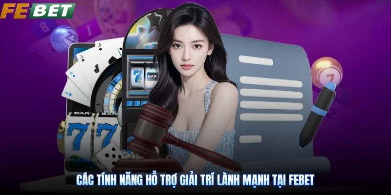 Các tính năng hỗ trợ giải trí lành mạnh tại Febet