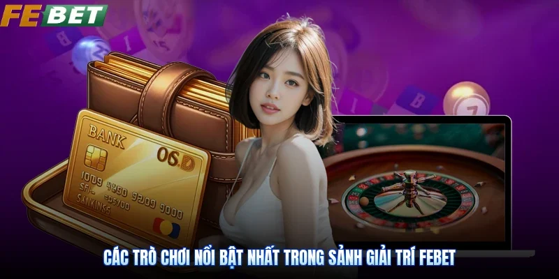 Các trò chơi nổi bật nhất trong sảnh giải trí Febet