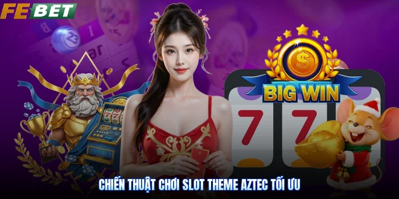 Chiến thuật chơi slot theme Aztec tối ưu