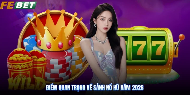 Điểm quan trọng về sảnh Nổ hũ năm 2026