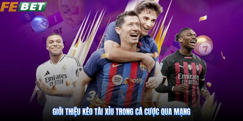 Giới thiệu Kèo Tài Xỉu trong cá cược qua mạng