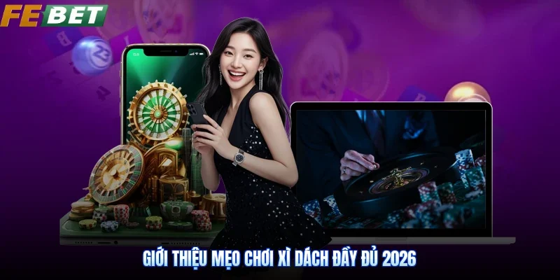 Giới thiệu Mẹo chơi xì dách đầy đủ 2026