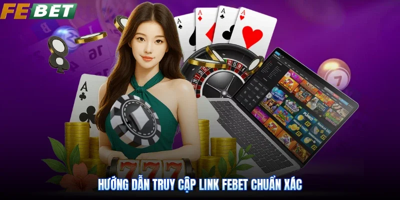 Hướng dẫn truy cập link Febet chuẩn xác