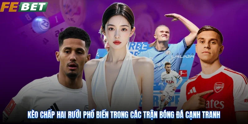 Kèo chấp hai rưỡi phổ biến trong các trận bóng đá cạnh tranh