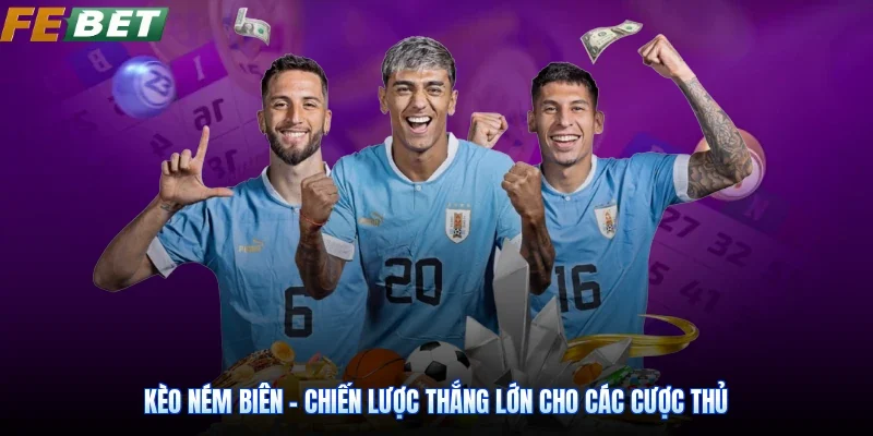 Kèo Ném Biên - Chiến Lược Thắng Lớn Cho Các Cược Thủ