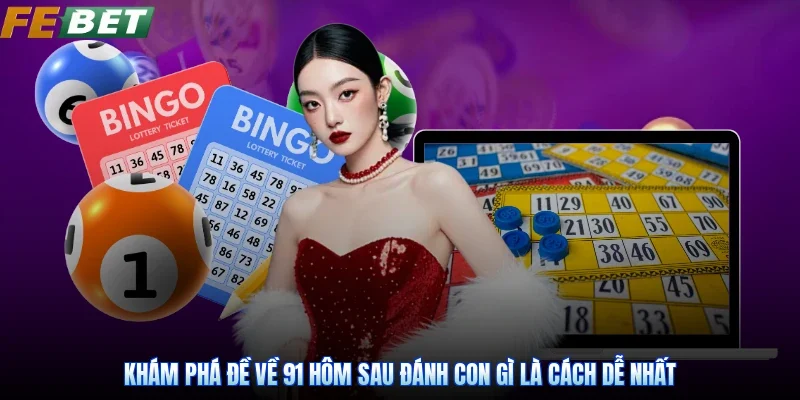 Khám phá đề về 91 hôm sau đánh con gì là cách dễ nhất