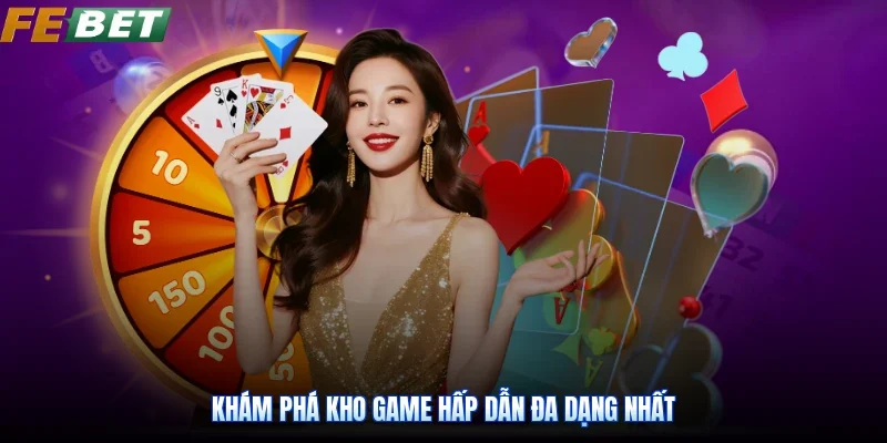 Khám phá kho game hấp dẫn đa dạng nhất