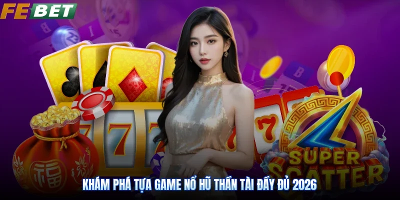 Khám phá tựa game Nổ hũ Thần Tài đầy đủ 2026