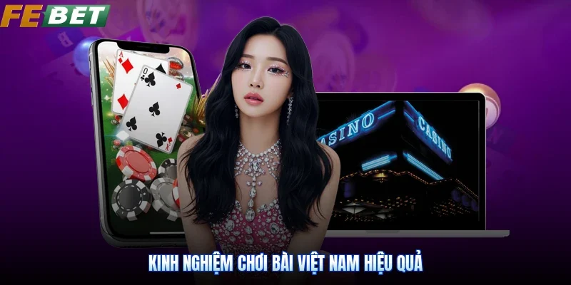 Kinh nghiệm chơi bài Việt Nam hiệu quả