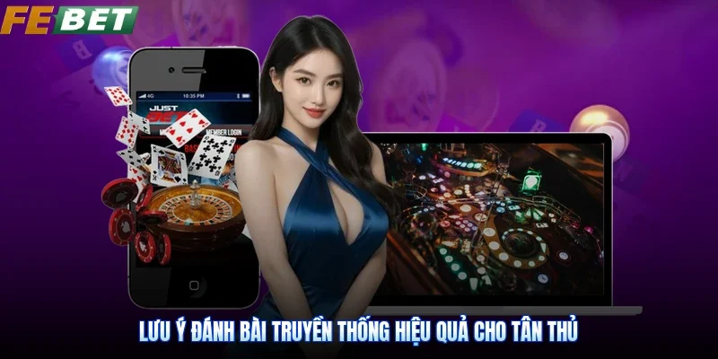 Lưu ý đánh bài truyền thống hiệu quả cho tân thủ