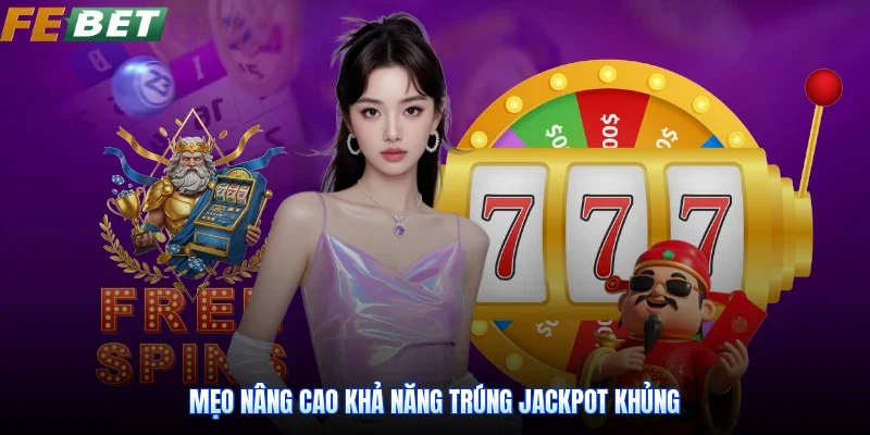 Mẹo nâng cao khả năng trúng jackpot khủng