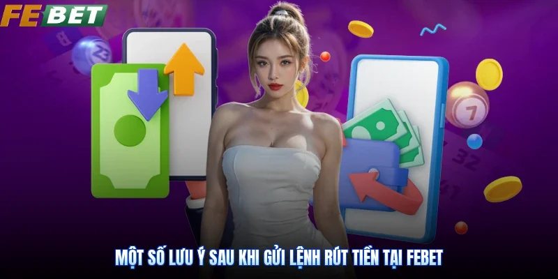 Một số lưu ý sau khi gửi lệnh rút tiền tại Febet