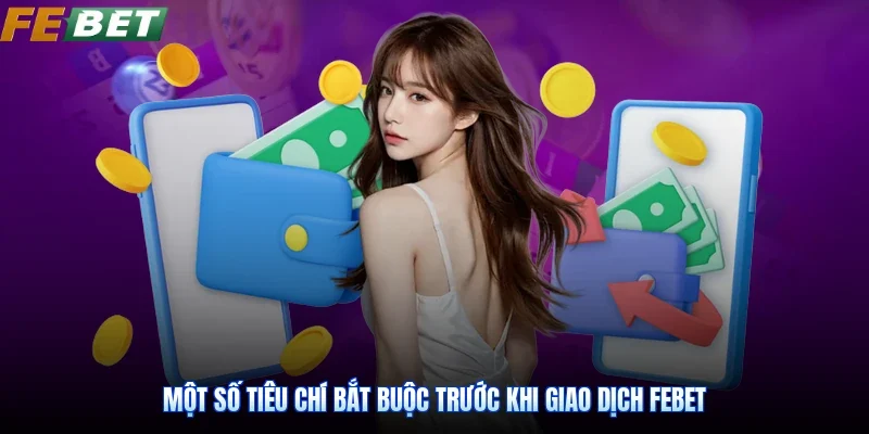 Một số tiêu chí bắt buộc trước khi giao dịch Febet