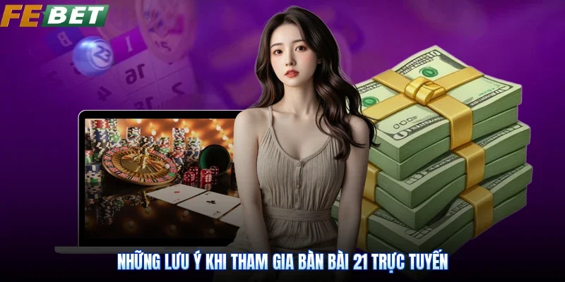 Những lưu ý khi tham gia bàn bài 21 trực tuyến