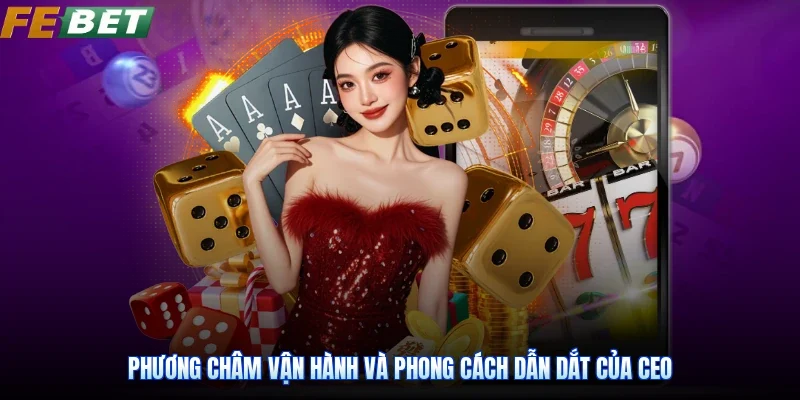 Phương châm vận hành và phong cách dẫn dắt của CEO