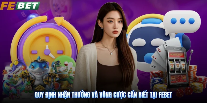 Quy định nhận thưởng và vòng cược cần biết tại Febet