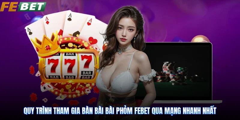 Quy trình tham gia bàn bài Bài Phỏm Febet qua mạng nhanh nhất