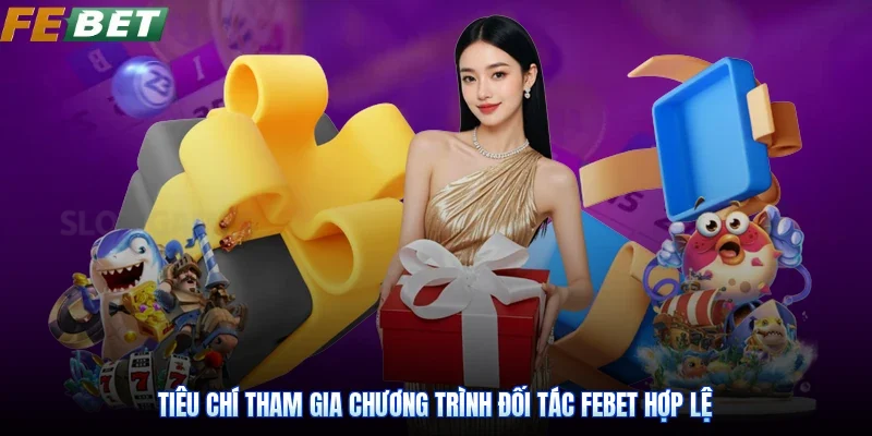 Tiêu chí tham gia chương trình đối tác Febet hợp lệ