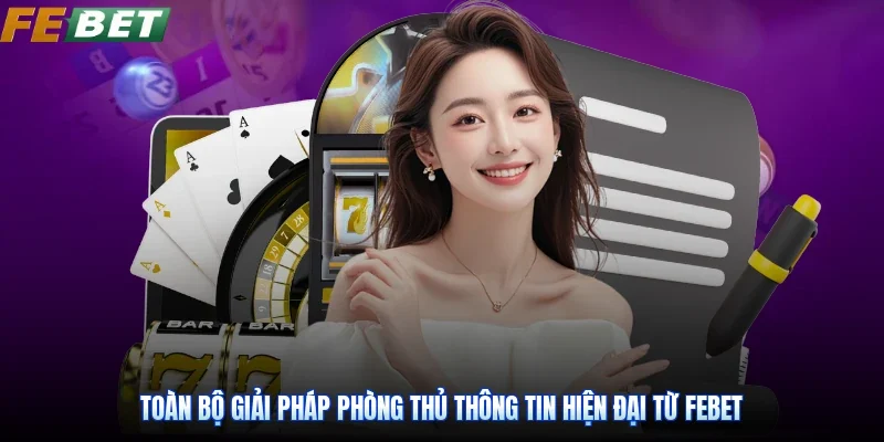 Toàn bộ giải pháp phòng thủ thông tin hiện đại từ Febet